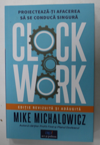 CLOCKWORK de MIKE MICHALOWICZ , PROIECTEAZA - TI AFACEREA SA SE CONDUCA SINGURA , 2023