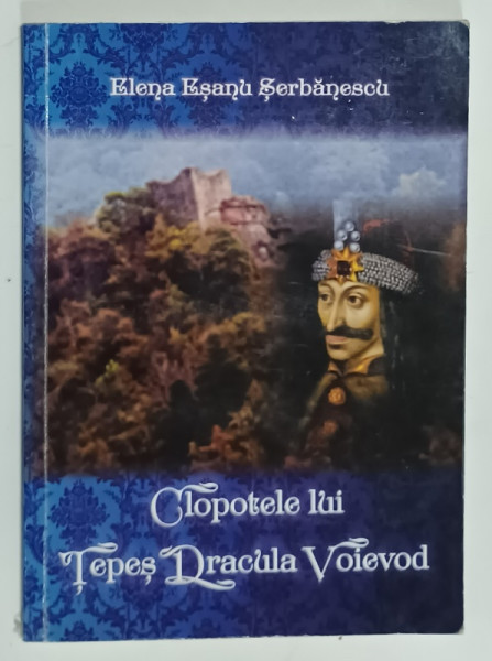 CLOPOTELE LUI TEPES DRACULA VOIEVOD de ELENA ESANU SERBANESCU , 2015 , DEDICATIE *
