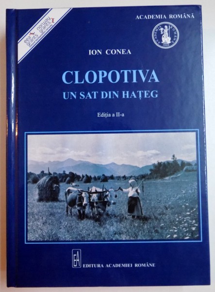 CLOPOTIVA , UN SAT DIN HATEG de ION CONEA , EDITIA A II A , 2010 * VERSIUNE INTERGALA , EDITIE ANASTATICA