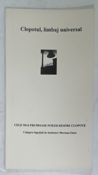 CLOPOTUL , LIMBAJ UNIVERSAL , CELE MAI FRUMOASE POEZII DESPRE CLOPOTE , culgere ingrijita de MARIANA  OANA , 2006