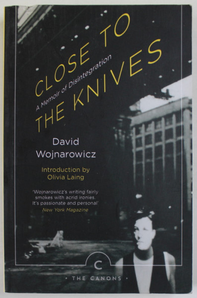 CLOSE TO THE KNIVES ,  A MEMOIR OF DISINTEGRATION by DAVID WOJNAROWICZ  , 2017
