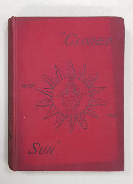 'CLOTHED WITH THE SUN'  BEING THE BOOK OF THE ILLUMINATIONS OF ANNA (BONUS) KINGSFORD by EDWARD MAITLAND - LONDRA, 1889 *PRIMA EDITIE, EZOTERISM