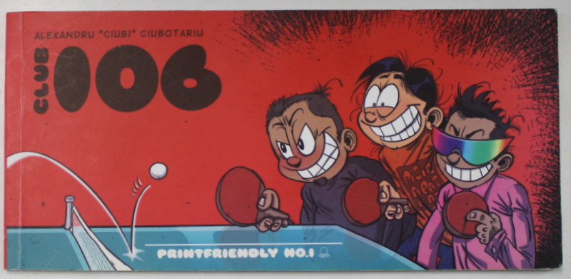 CLUB 106 , PRINTFRIENDLY NO. 1 de ALEXANDRU ' CIUBI ' CIUBOTARIU , 2007, BENZI DESENATE *