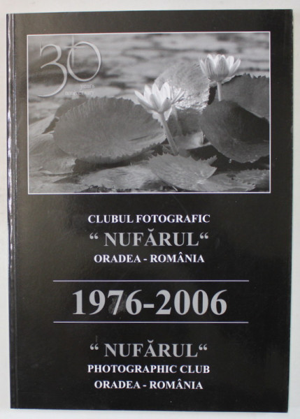 CLUBUL FOTOGRAFIC ' NUFARUL ' ORADEA - ROMANIA , 1976 - 2006 , TEXT IN ROMANA SI ENGLEZA , 2006