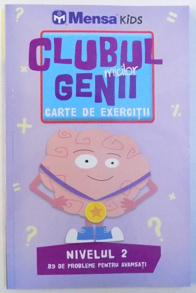 CLUBUL MICILOR GENII ( MENSA KIDS )  - CARTE DE EXERCITII - NIVELUL 2  , 89 DE PROBLEME PENTRU AVANSATI , traducere din engleza de OVIDIU ACHIM , 2018