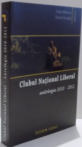 CLUBUL NATIONAL LIBERAL , ANTOLOGIE 2010 - 2012 de TUDOR MIHAESCU SI DANIEL GHEORGHE , 2012