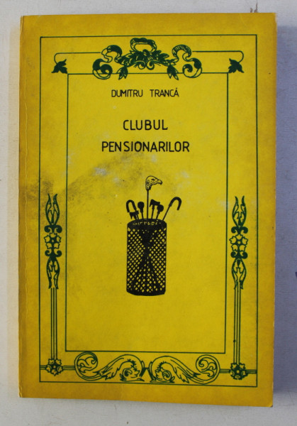 CLUBUL PENSIONARILOR - FILE DIN DOSARUL PETRE TUTEA - roman de DUMITRU TRANCA
