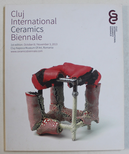 CLUJ INTERNATIONAL CERAMICS BIENNALE , 1st ED. OCTOBER 8 / NOVEMBER 3 , 2013