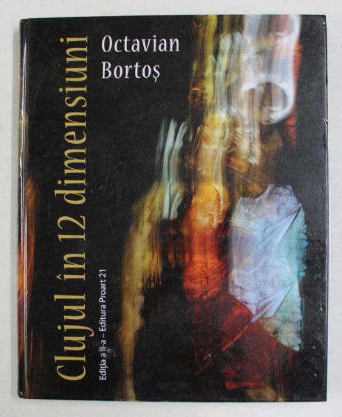 CLUJUL IN 12 DIMENSIUNI de OCTAVIAN BOROS , TEXT IN ROMANA , GERMANA , ENGELEZA , MAGHIARA , 2015