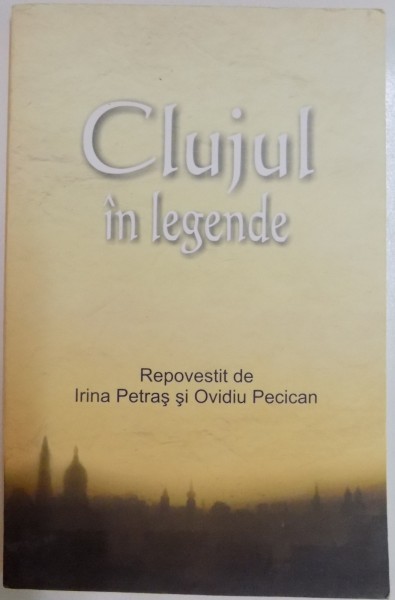 CLUJUL IN LEGENDE , REPOVESTIT DE IRINA PETRAS SI OVIDIU  PECICAN , 2010