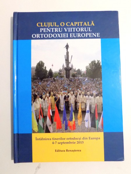 CLUJUL, O CAPITALA PENTRU VIITORUL ORTODOXIEI EUROPENE de BENEDICT VESA , 2015 DEDICATIE*