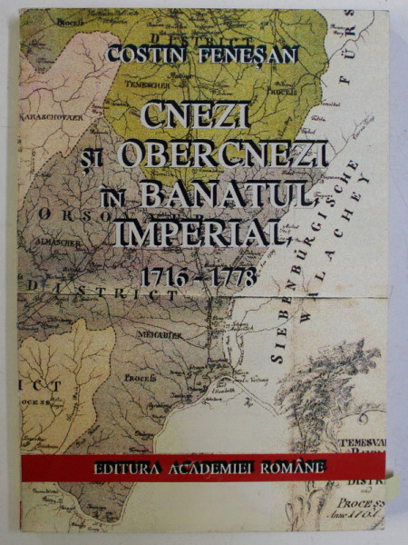 CNEZI SI OBERCNEZI IN BANATUL IMPERIAL 1716-1778 de COSTIN FENESAN , 1996 DEDICATIE*