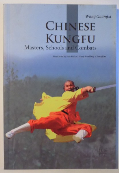 CNINESE KUNGFU - MASTERS , SCHOOLS AND COMBATS by WANG GUANGXI , 2010