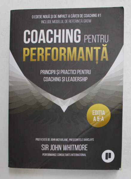 COACHING PENTRU PERFORMANTA -  PRINCIPII SI PRACTICI PENTRU COACHING SI LEADERSHIP de SIR JOHN WHITMORE , 2019 , BLOCUL DE FILE SI COPERTA INDOITE LA COLT *