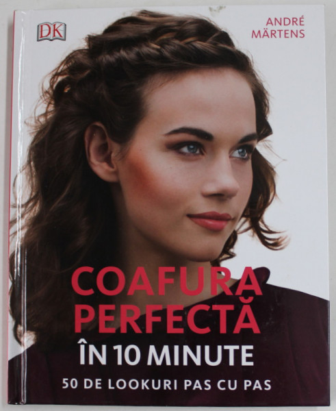 COAFURA PERFECTA IN 10 MINUTE - 50 DE LOOKURI PASCU PAS de ANDRE MARTENS , fotografii de EUGEN MAI , 2016