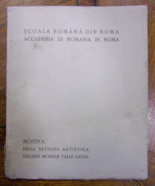 ȘCOALA ROMÂNĂ DIN ROMA . ACADEMIA DI ROMANIA IN ROMA . MOSTRA DELLA SEZIONE ARTISTICA GIUGNO MCMXLII VALLE GIULIA (1942)