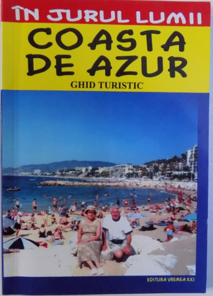 COASTA DE AZUR - GHID TURISTIC - COLECTIA IN JURUL LUMII de CLAUDIU-VIOREL SAVULESCU si MIRCEA CRUCEANU, 2005