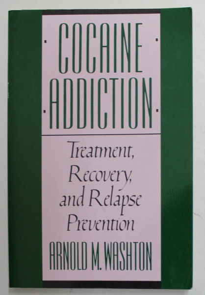 COCAINE ADDICTION - TREATMENT , RECOVERY , AND RELAPSE PREVENTION by ARNOLD M. WASHTON , 1989
