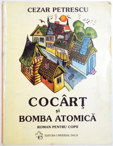 COCART SI BOMBA  ATOMICA , ROMAN PENTRU COPII de CEZAR PETRESCU , ILUSTRATII de FLORIN STEFANESCU , 1995