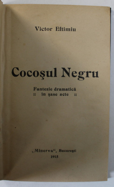 COCOSUL NEGRU de VICTOR EFTIMIU , FANTEZIE DRAMATICA IN SASE ACTE , 1915, EDITIA I *