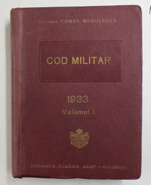 COD MILITAR , VOLUMUL I de COLONEL CONST. NEGULESCU , 1933