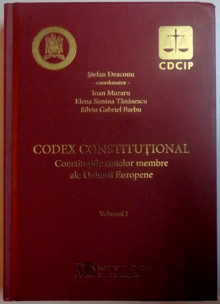 CODEX CONSTITUTIONAL , CONSTITUTIILE STATELOR MEMBRE ALE UNIUNII EUROPENE de STEFAN DEACONU , VOL I , 2015
