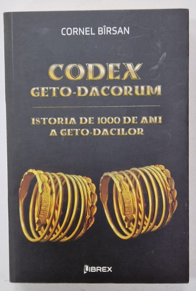CODEX GETO - DACORUM , ISTORIA DE 1000 DE ANI A GETO - DACILOR de CORNEL BIRSAN , 2018