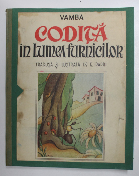 CODITA IN LUMEA FURNICILOR  - CARTE PENTRU TINERET de VAMBA LUIGI BERTELLI , tradusa din italiana si ilustrata de ELENA PARRI , 1944 , COPERTA REFACUTA