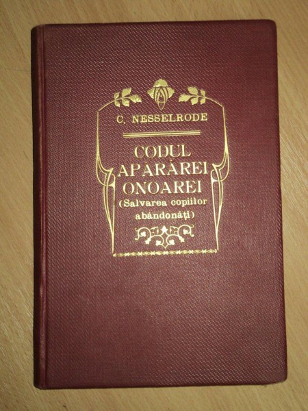 CODUL APARARII ONOAREI, SALVAREA COPIILOR ABANDONATI, de CAROL NESSELRODE,ORADEA, 1931* EXEMPLAR SEMNAT SI CU DEDICATIA AUTORULUI