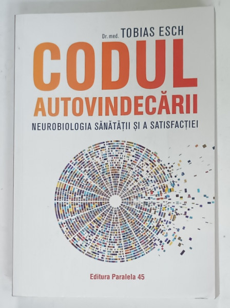 CODUL  AUTOVINDECARII , NEUROBIOLOGIA SANATATII SI A SATISFACTIEI  de Dr. med. TOBIAS ESCH , 2020