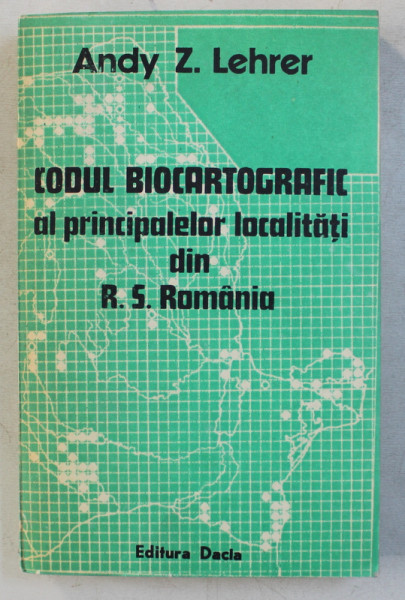 CODUL BIOCARTOGRAFIC AL PRINCIPALELOR LOCALITATI DIN R. S. ROMANIA de ANDY Z. LEHRER , 1977