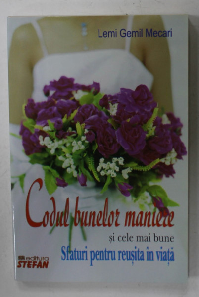 CODUL BUNELOR MANIERE SI CELE MAI BUNE SFATURI PENTRU A REUSI IN VIATA de LEMI GEMIL MECARI , 2010