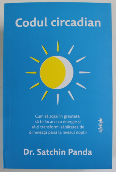 CODUL CIRCADIAN , CUM SA SCAZI IN GREUTATE , SA TE INCARCI DE ENERGIE ...de Dr. SATCHIN PANDA , 2023