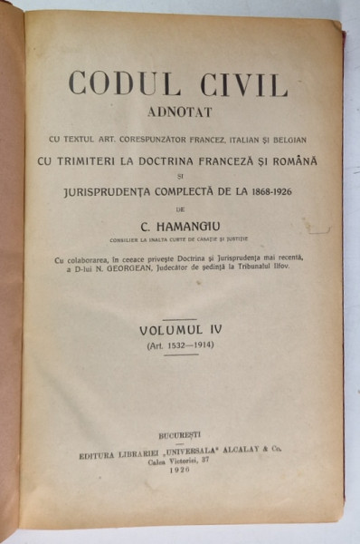 CODUL CIVIL ADNOTAT CU TRIMITERI LA DOCTRINA FRANCEZA SI ROMANA SI JURISPRUDENTA COMPLECTA DE LA 1868-1926 de C. HAMANGIU, VOLUMUL IV (ART. 1532-1914),1926