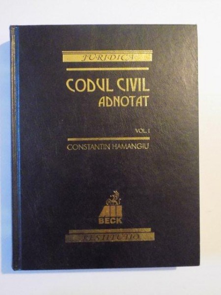 CODUL CIVIL ADNOTAT , VOL. I  (ART. 1-643) , CU TEXTUL ART. CORESPUNZATOR FRANCEZ , ITALIAN , BELGIAN CU TRIMITERI LA DOCTRINA FRANCEZA SI ROMANA SI JURISPRUDENTA COMPLETA DE LA (1868 - 1925) de CONSTANTIN HAMANGIU , 1999