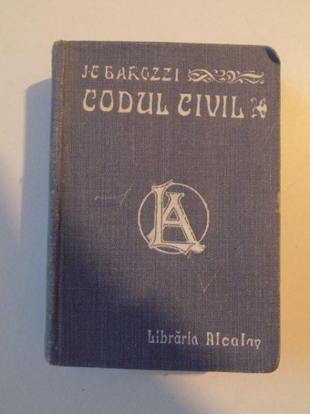 CODUL CIVIL , CODICILE CIVIL ROMAN CU INDEXUL ALFABETIC SI CU TABELA DE MATERIE de IOAN C. BAROZZI , 1910