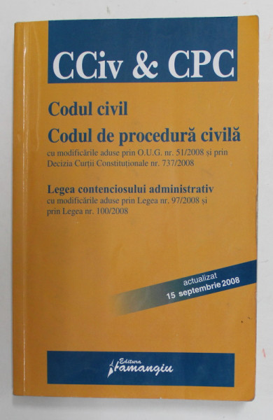 CODUL CIVIL - CODUL DE PROCEDURA CIVILA - LEGEA CONTENCIOSULUI ADMINISTRATIV , ACTUALIZAT 15 SEPTEMBRIE 2008 , PREZINTA INSEMNARI PE PAGINA DE TITLU *