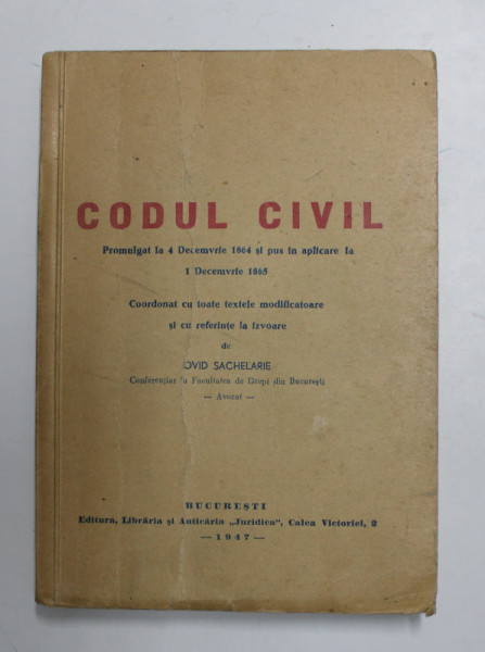 CODUL CIVIL PROMULGAT LA 4 DECEMBRIE 1864 SI PUS IN APLICARE LA 1 DECEMBRIE 1865 de OVID SACHELARIE  1947