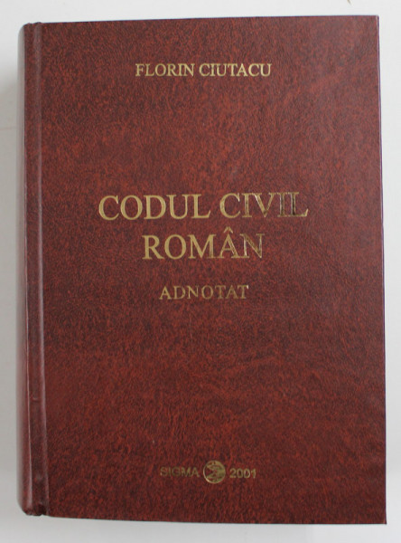 CODUL CIVIL ROMAN ADNOTAT de FLORIN CIUTACU , 2001 , MICI PETE SI URME DE UZURA