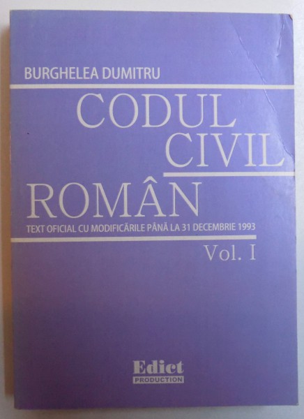 CODUL CIVIL ROMAN - TEXT OFICIAL CU MODIFICARILE PANA LA 31 DECEMBRIE 1993 ( EDITIE BILINGVA ROM . - FRANCEZA ) VOL. I - II de BURGHELEA DUMITRU , 2006