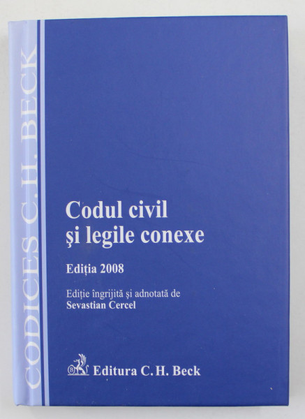 CODUL CIVIL SI LEGILE CONEXE , EDITIA 2008 , editie ingrijita de SEVASTIAN CERCEL , 2008
