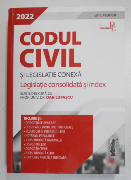 CODUL CIVIL SI LEGISLATIE CONEXA - LEGISLATIE CONSOLIDATA SI INDEX , editie ingrijita de DAN LUPASCU , 2022