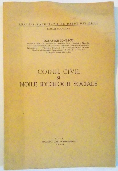 CODUL CIVIL SI NOILE IDEOLOGII SOCIALE de OCTAVIAN IONESCU , TOMUL II , FASCILOLA 4 , 1940 , DEDICATIE*