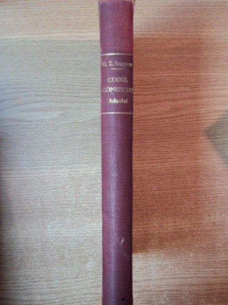 CODUL COMERCIAL ADNOTAT CU JURISPRUDENTA CURTII DE CASATIE DELA 1894 PANA LA 1 IANUARIE 1914 DE GEORGE T. IONESCU , Bucuresti