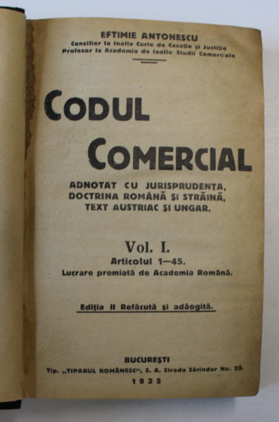 CODUL COMERCIAL ADNOTAT CU JURISPRUDENTA, DOCTRINA ROMANA SI STRAINA, TEXT AUSTRIAC SI UNGAR , VOL. I de EFTIMIE ANTONESCU , 1925