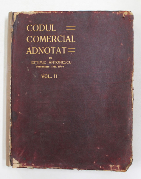 CODUL COMERCIAL ADNOTAT , VOLUMUL II - ART . 77 - 269 de EFTIMIE  ANTONESCU, 1912