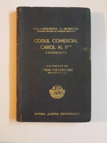 CODUL COMERCIAL CAROL AL II - LEA , COMENTARIU de PAUL I. DEMETRESCU , I.L GEORGESCU , TEXTUL LEGII , RAPORTUL CONSILIULUI LEGISLATIV , TRIMITERI LA LEGISLATIUNEA IN VIGOARE