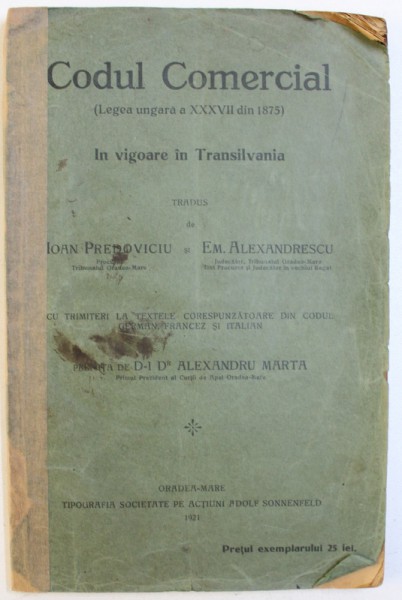 CODUL COMERCIAL ( LEGEA UNGARA A XXXVII din 1875 ) IN VIGOARE IN TRANSILVANIA , tradus de IOAN PREDOVICIU si EM . ALEXANDRESCU , 1921