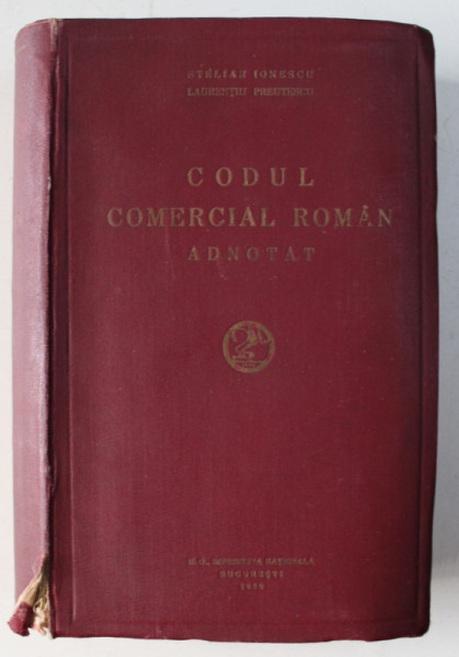 CODUL COMERCIAL ROMAN , ADNOTAT CU JURISPRUDENTA ROMANA LA ZI CUPRINZAND SI TOATE LEGILE , REGULAMENTELE SI CONVETIUNILE COMERCIALE , ADNOTATE de STELIAN IONESCU , LAURENTIU PREUTESCU , Bucuresti 1933