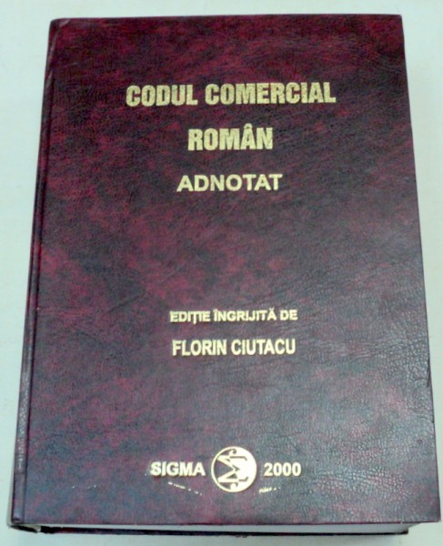 CODUL COMERCIAL ROMAN ADNOTAT,EDITIE INGRIJITA DE FLORIN CIUTACU